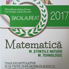 MATEMATICA, BACALAUREAT 2017. STIINTELE NATURII, TEHNOLOGIC-MIHAI MONEA, STELUTA MONEA, IOAN SERDEAN, ADRIAN ZAN