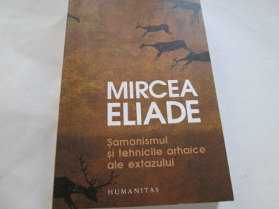 SAMANISMUL SI TEHNICILE ARHAICE ALE EXTAZULUI - MIRCEA ELIADE foto