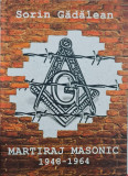 MARTIRAJ MASONIC 1948 1964 SORIN GADALEAN 2013 MASONERIA DETINUTI POLITICI MASON