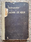 Indrumator Cazane Abur, Tehnica, 1956, Romana, Mecanica, Instalatii Cazane si Turbine
