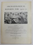 ARCHAEOLOGICAL REPORTS FOR 1970 - 71 , REVISTA , APARUTA 1971