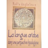 Nadia Anghelescu - La langue arabe dans une perspective typologique (Editia: 2004)