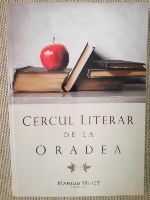 Cercul literar de la Oradea, coord. Marius Miheț, antologie, 370 pag foto