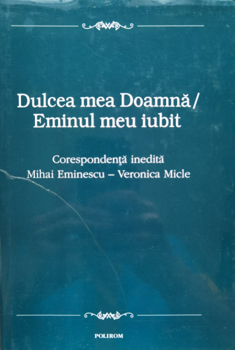 Dulcea Mea Doamna/ Eminul Meu Iubit - Mihai Eminescu Veronica Micle ,556516