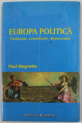 EUROPA POLITICA , CETATENIE , CONSTITUTIE , DEMOCRATIE de PAUL MAGNETTE , 2003 , PREZINTA URME DE UZURA , SUBLINIERI SI INSEMNARI * foto