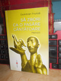 Cumpara ieftin DUMITRAN FRUNZA - SA ZBORI CA O PASARE CANTATOARE (MEMORII) , 2012 ,CU AUTOGRAF*