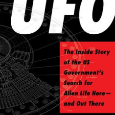 UFO: The Inside Story of the Us Government's Search for Alien Life Here--And Out There