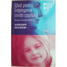 Ghid pentru intelegerea mintii copilului. Metoda Parentajului Reflexiv &ndash; Alistair Cooper, Sheila Redfern