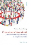 Comunicarea nonviolenta. Lasa amabilitatile si fii tu insuti in relatiile cu ceilalti! - Thomas d Ansembourg, Corina Iordanescu