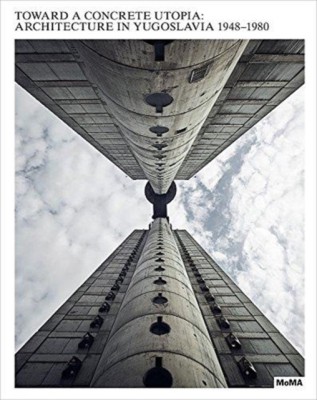 Toward a Concrete Utopia: Architecture in Yugoslavia, 1948-1980 foto