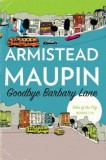 Goodbye Barbary Lane: &quot;&quot;Tales of the City&quot;&quot; Books 7-9