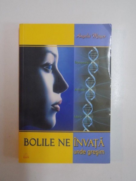 BOLILE NE INVATA UNDE GRESIM de ANGELA MAYER , 2006