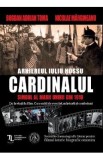 Cardinalul. Arhiereul Iuliu Hossu, simbol al Marii Uniri din 1918 - Nicolae Margineanu, Bogdan Adrian Toma