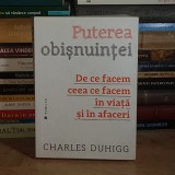 CHARLES DUHIGG - PUTEREA OBISNUINTEI : DE CE FACEM CEEA CE FACEM IN VIATA SI IN AFACERI , 2016 *