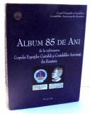 ALBUM 85 DE ANI DE LA INFIINTAREA CORPULUI EXPERTILOR CONTABILI SI CONTABILILOR AUTORIZATI DIN ROMANIA , 2006