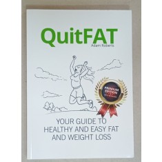 QUITFAT by ADAM ROBERTS , YOU GUIDE TO HEALTHY AND EASY FAT AND WEIGHT LOSS , 2016