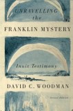 Unravelling the Franklin Mystery, Second Edition: Inuit Testimony