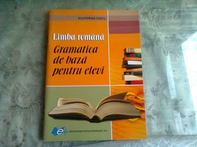LIMBA ROMANA, GRAMATICA DE BAZA PENTRU ELEVI - ECATERINA CHIFU foto