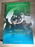 Mihai Cantuniari - Barbatul cu cele trei morti ale sale - din ciclul Omul ca iarba (Editura Humanitas, 2007)