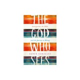The God Who Sees: Immigrants, the Bible, and the Journey to Belong