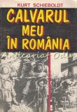 Cumpara ieftin Calvarul Meu In Romania - Kurt Schieboldt