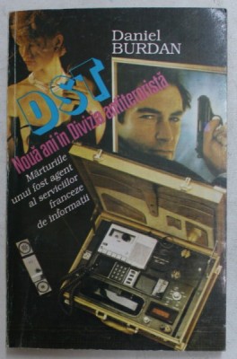 DST - NOUA ANI IN DIVIZIA ANTITERORISTA , MARTURIILE UNUI FOST AGENT AL SERVICIILOR FRANCEZE DE INFORMATII de DANIEL BURDAN , 1993 , PREZINTA SUBLINIE foto