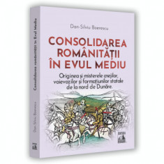 Consolidarea romanitatii in Evul Mediu. Originea si misterelor cnejilor, voievozilor si formatiunilor statale de la nord de Dunare - Dan-Silviu Boeres foto