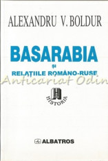 Basarabia Si Relatiile Romano-Ruse - Alexandru V. Boldur foto