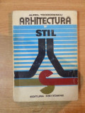 ARHITECTURA SI STIL , EVOLUTIA STILURILOR IN ARHITECTURA EUROPEANA de AUREL TEODORESCU , Bucuresti 1974