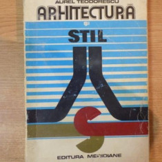 ARHITECTURA SI STIL , EVOLUTIA STILURILOR IN ARHITECTURA EUROPEANA de AUREL TEODORESCU , Bucuresti 1974