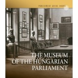 Az Orsz&aacute;ggyűl&eacute;si M&uacute;zeum - The Museum of the Hungarian Parliament - Feitl &Iacute;risz