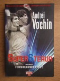 Andrei Vochin - Super Steaua. Formarea marii echipe volumul 1