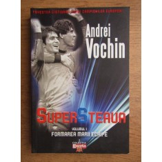 Andrei Vochin - Super Steaua. Formarea marii echipe volumul 1