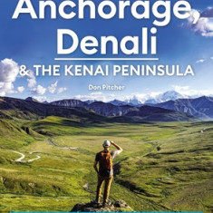 Moon Anchorage, Denali & the Kenai Peninsula: National Parks Road Trips, Outdoor Adventures, Wildlife Excursions