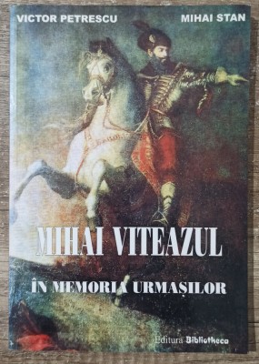 Mihai Viteazul in memoria urmasilor - Victor Petrescu, Mihai Stan foto