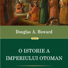 O istorie a Imperiului Otoman | Douglas A. Howard