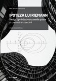Mari idei ale matematicii. Volumul 7: Ipoteza lui Riemann. Veriga lipsa dintre numerele prime si mecanica cuantica