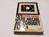 30 DE ANI CARE AU ZGUDUIT FIZICA - GEORGE GAMOW,-RF14/0, Alta editura