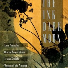 The Ink Dark Moon: Love Poems by Ono No Komachi and Izumi Shikibu, Women of the Ancient Court of Ja Pan