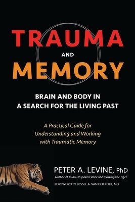 Trauma and Memory: Brain and Body in a Search for the Living Past: A Practical Guide for Understanding and Working with Traumatic Memory foto