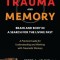 Trauma and Memory: Brain and Body in a Search for the Living Past: A Practical Guide for Understanding and Working with Traumatic Memory