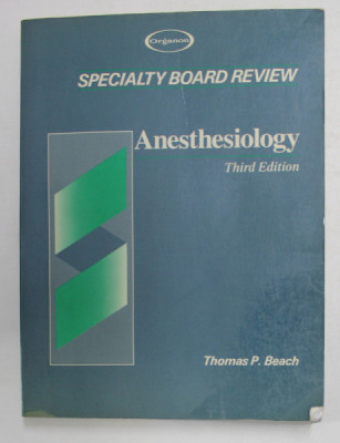 SPECIALTY BOARD REVIEW - ANESTHESIOLOGY by THOMAS P. BEACH , 1990, PREZINTA SUBLINIERI CU MARKERUL * foto