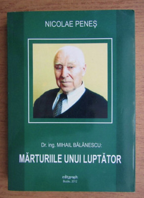 Nicolae Penes - Marturiile unui luptator: Dr. ing. Mihail Balanescu foto