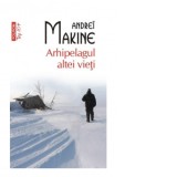 Arhipelagul altei vieti (editie de buzunar) - Andrei Makine, Daniel Nicolescu