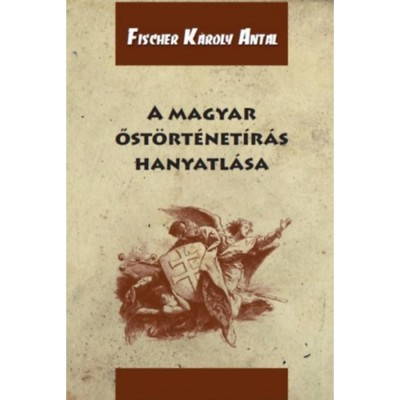 A magyar őst&amp;ouml;rt&amp;eacute;net&amp;iacute;r&amp;aacute;s hanyatl&amp;aacute;sa - Fischer K&amp;aacute;roly Antal foto