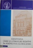 Identitatea Limbii și Literaturii Rom&acirc;ne &icirc;n Globalizare - Studii Literare, Critică Literară