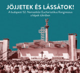 J&ouml;jjetek &eacute;s l&aacute;ss&aacute;tok! - A budapesti 52. Nemzetk&ouml;zi Eucharisztikus Kongresszus a k&eacute;pek t&uuml;kr&eacute;ben