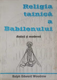 RELIGIA TAINICA A BABILONULUI. ANTICA SI MODERNA-RALPH EDWARD WOODROW