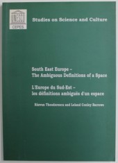 SOUTH EAST EUROPE - TH EAMBIGUOUS DEFINITIONS OF A SPACE by RAZVAN THEODORESCU and LELAND CONLEY BARROWS , TEXT IN ENGLEZA SI FRANCEZA , 2002