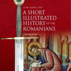A Short Illustrated History of Romanians - Hardcover - Ioan-Aurel Pop - Litera